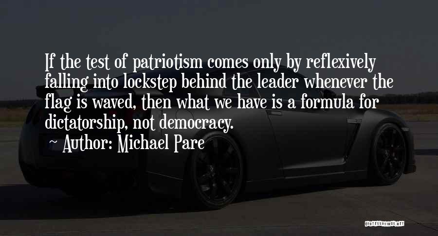 Michael Pare Quotes: If The Test Of Patriotism Comes Only By Reflexively Falling Into Lockstep Behind The Leader Whenever The Flag Is Waved,