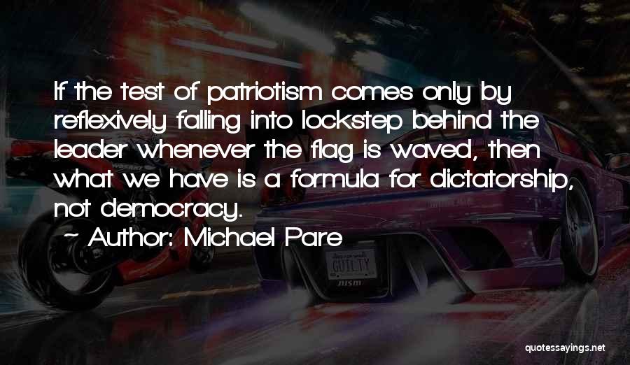 Michael Pare Quotes: If The Test Of Patriotism Comes Only By Reflexively Falling Into Lockstep Behind The Leader Whenever The Flag Is Waved,