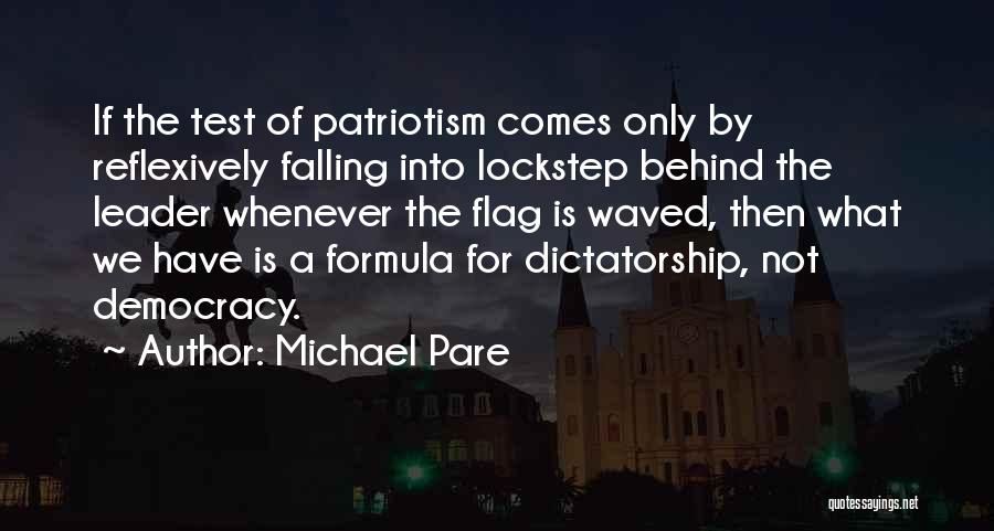 Michael Pare Quotes: If The Test Of Patriotism Comes Only By Reflexively Falling Into Lockstep Behind The Leader Whenever The Flag Is Waved,