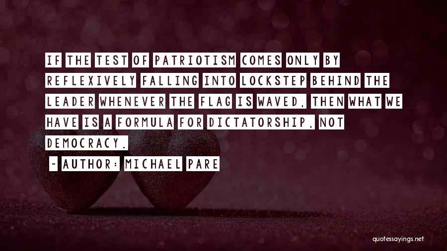 Michael Pare Quotes: If The Test Of Patriotism Comes Only By Reflexively Falling Into Lockstep Behind The Leader Whenever The Flag Is Waved,
