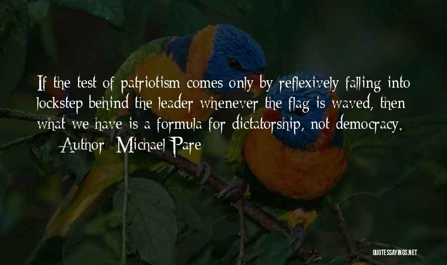 Michael Pare Quotes: If The Test Of Patriotism Comes Only By Reflexively Falling Into Lockstep Behind The Leader Whenever The Flag Is Waved,