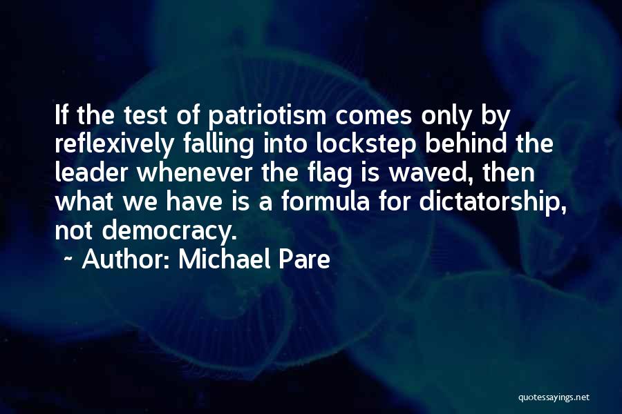 Michael Pare Quotes: If The Test Of Patriotism Comes Only By Reflexively Falling Into Lockstep Behind The Leader Whenever The Flag Is Waved,