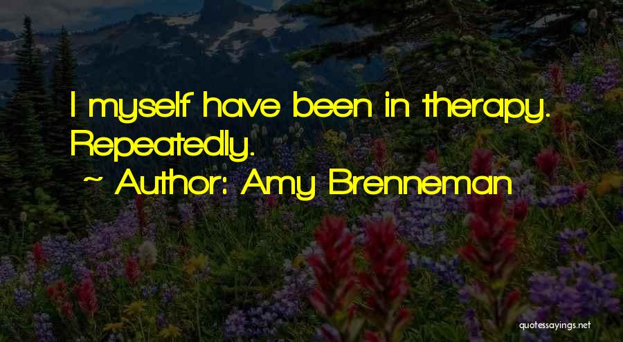 Amy Brenneman Quotes: I Myself Have Been In Therapy. Repeatedly.