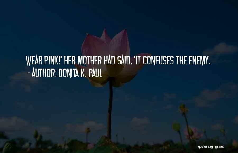 Donita K. Paul Quotes: Wear Pink!' Her Mother Had Said. 'it Confuses The Enemy.