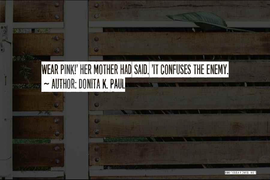 Donita K. Paul Quotes: Wear Pink!' Her Mother Had Said. 'it Confuses The Enemy.