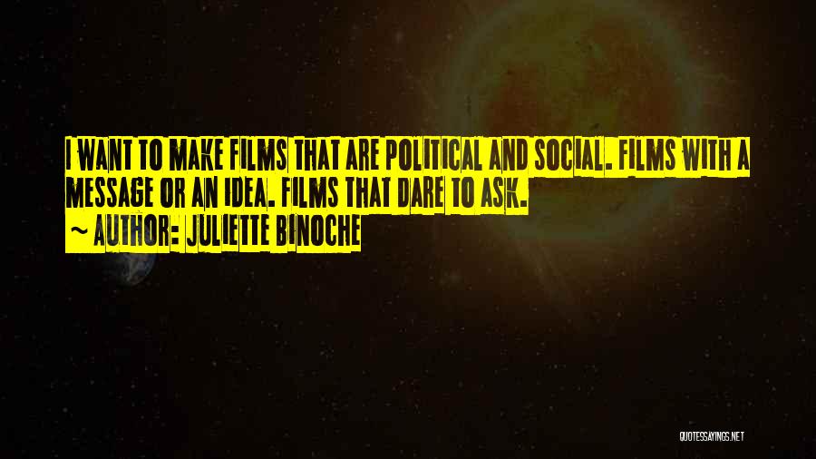 Juliette Binoche Quotes: I Want To Make Films That Are Political And Social. Films With A Message Or An Idea. Films That Dare