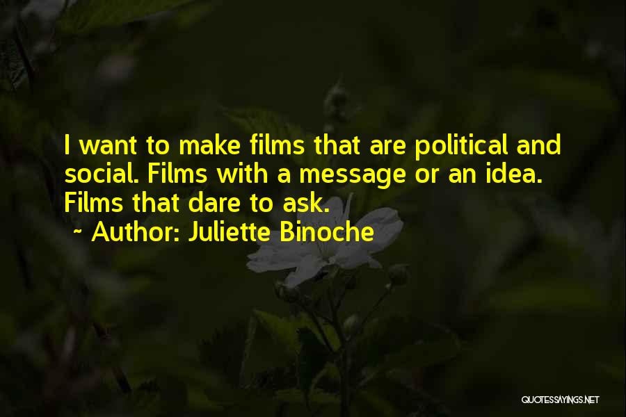 Juliette Binoche Quotes: I Want To Make Films That Are Political And Social. Films With A Message Or An Idea. Films That Dare