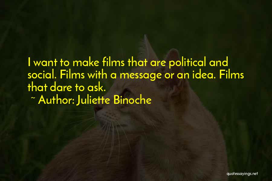 Juliette Binoche Quotes: I Want To Make Films That Are Political And Social. Films With A Message Or An Idea. Films That Dare