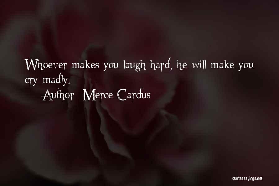 Merce Cardus Quotes: Whoever Makes You Laugh Hard, He Will Make You Cry Madly.