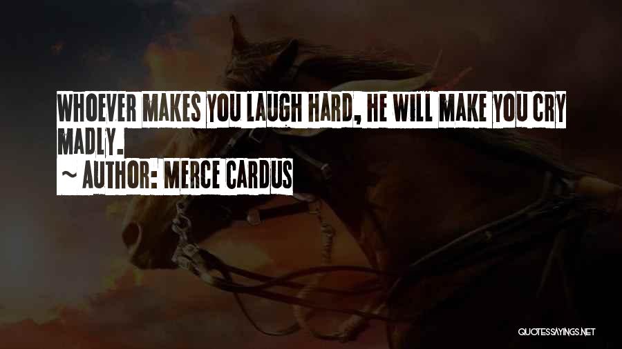 Merce Cardus Quotes: Whoever Makes You Laugh Hard, He Will Make You Cry Madly.