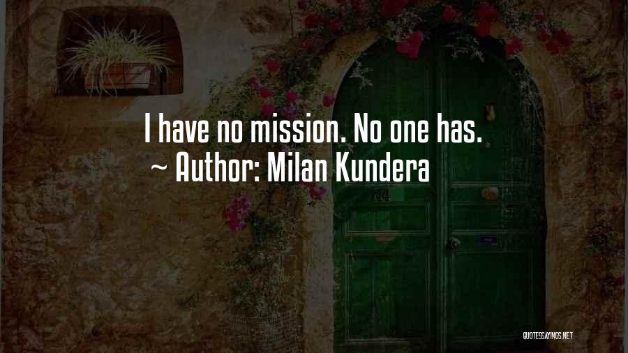 Milan Kundera Quotes: I Have No Mission. No One Has.