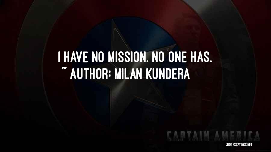 Milan Kundera Quotes: I Have No Mission. No One Has.