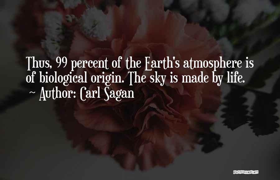 Carl Sagan Quotes: Thus, 99 Percent Of The Earth's Atmosphere Is Of Biological Origin. The Sky Is Made By Life.