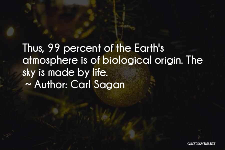 Carl Sagan Quotes: Thus, 99 Percent Of The Earth's Atmosphere Is Of Biological Origin. The Sky Is Made By Life.