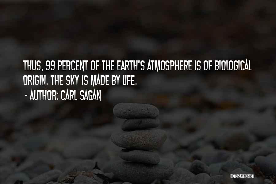 Carl Sagan Quotes: Thus, 99 Percent Of The Earth's Atmosphere Is Of Biological Origin. The Sky Is Made By Life.