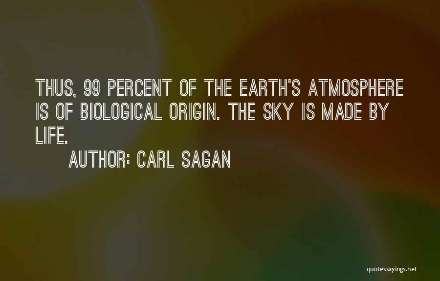 Carl Sagan Quotes: Thus, 99 Percent Of The Earth's Atmosphere Is Of Biological Origin. The Sky Is Made By Life.