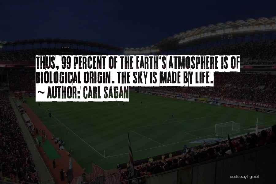 Carl Sagan Quotes: Thus, 99 Percent Of The Earth's Atmosphere Is Of Biological Origin. The Sky Is Made By Life.