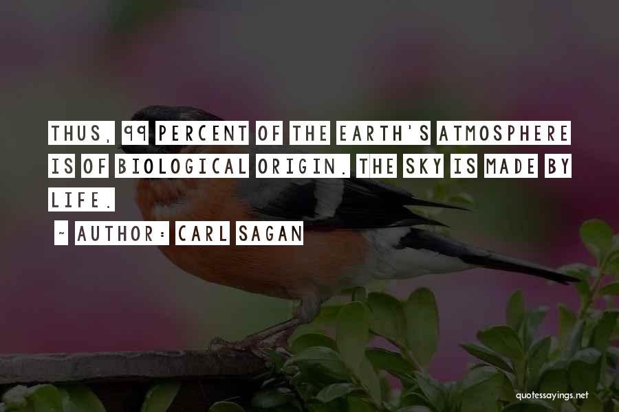 Carl Sagan Quotes: Thus, 99 Percent Of The Earth's Atmosphere Is Of Biological Origin. The Sky Is Made By Life.