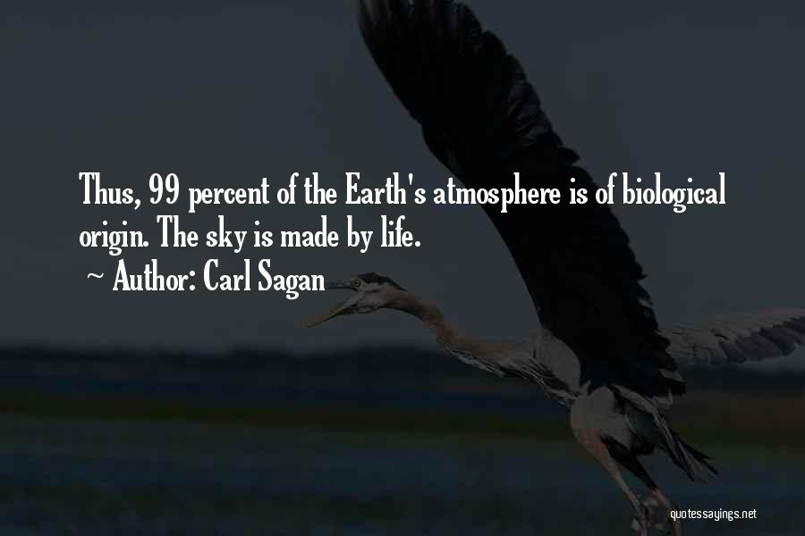 Carl Sagan Quotes: Thus, 99 Percent Of The Earth's Atmosphere Is Of Biological Origin. The Sky Is Made By Life.