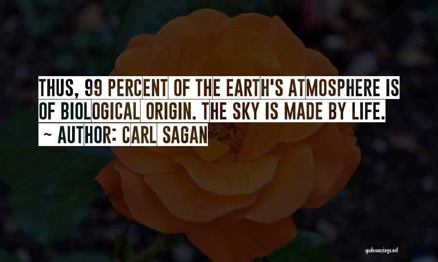 Carl Sagan Quotes: Thus, 99 Percent Of The Earth's Atmosphere Is Of Biological Origin. The Sky Is Made By Life.