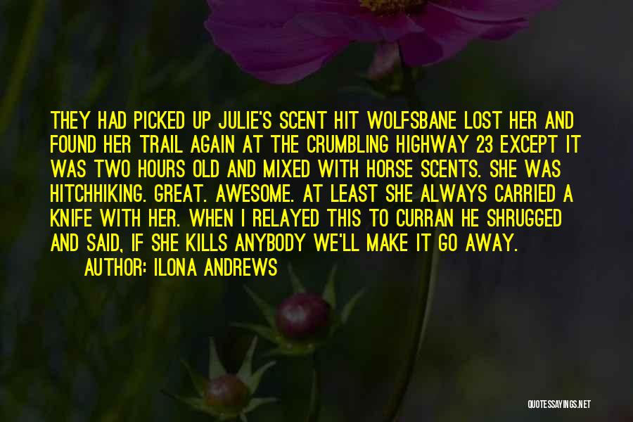 Ilona Andrews Quotes: They Had Picked Up Julie's Scent Hit Wolfsbane Lost Her And Found Her Trail Again At The Crumbling Highway 23