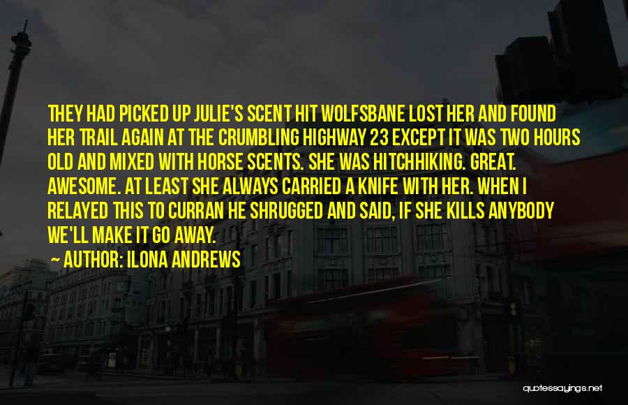 Ilona Andrews Quotes: They Had Picked Up Julie's Scent Hit Wolfsbane Lost Her And Found Her Trail Again At The Crumbling Highway 23