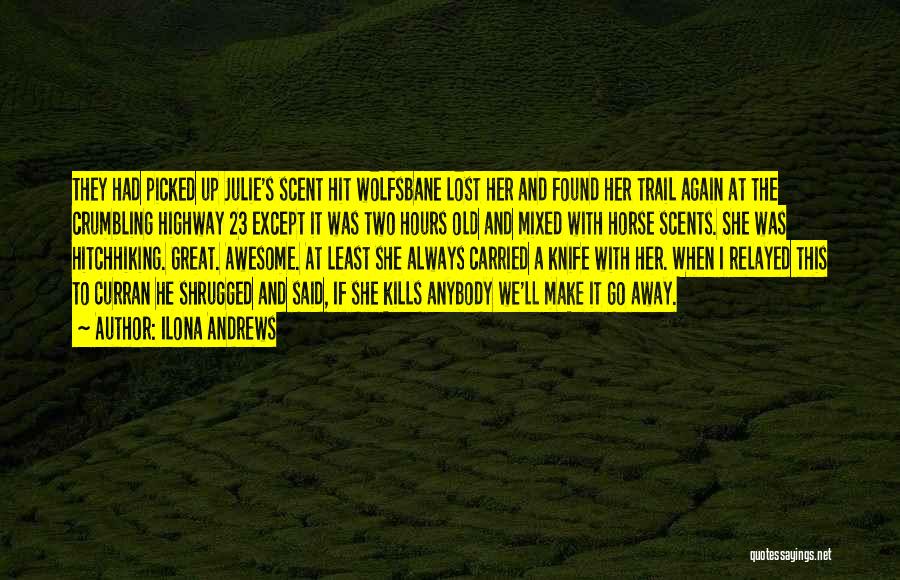 Ilona Andrews Quotes: They Had Picked Up Julie's Scent Hit Wolfsbane Lost Her And Found Her Trail Again At The Crumbling Highway 23