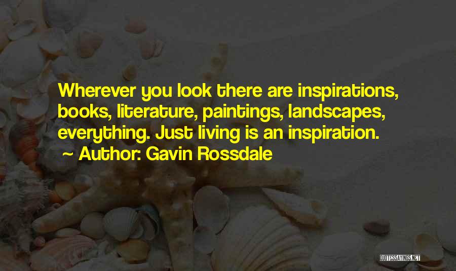 Gavin Rossdale Quotes: Wherever You Look There Are Inspirations, Books, Literature, Paintings, Landscapes, Everything. Just Living Is An Inspiration.