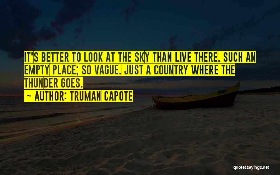 Truman Capote Quotes: It's Better To Look At The Sky Than Live There. Such An Empty Place; So Vague. Just A Country Where
