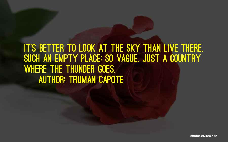 Truman Capote Quotes: It's Better To Look At The Sky Than Live There. Such An Empty Place; So Vague. Just A Country Where