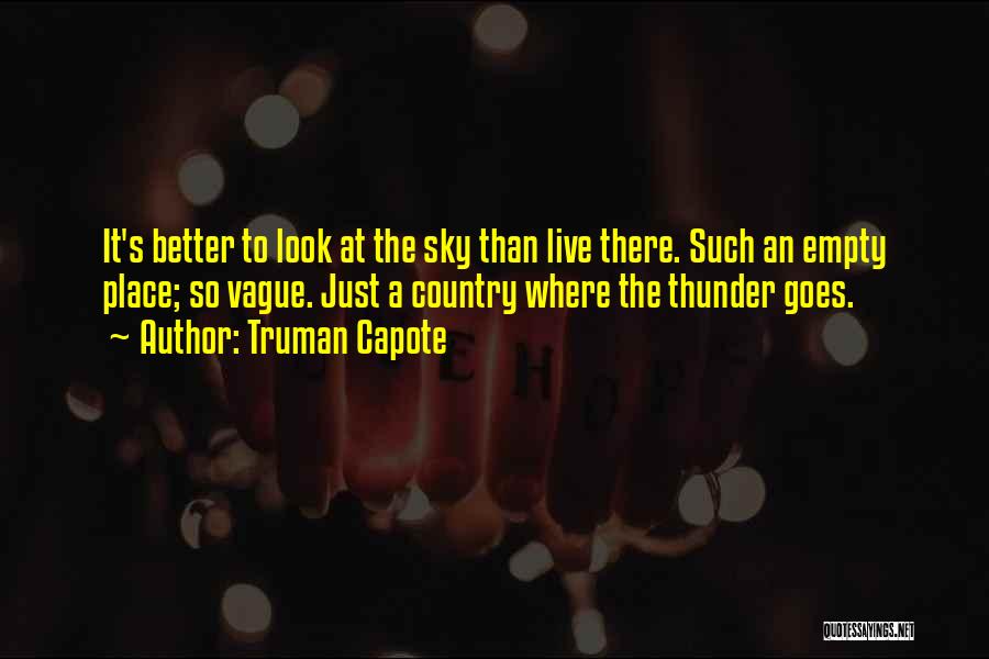 Truman Capote Quotes: It's Better To Look At The Sky Than Live There. Such An Empty Place; So Vague. Just A Country Where