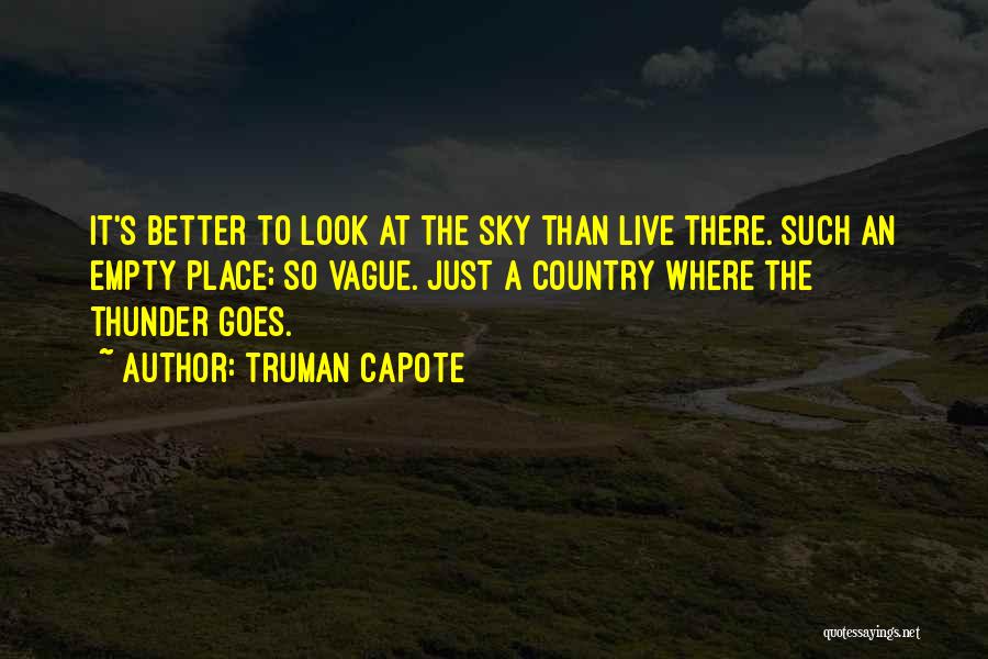 Truman Capote Quotes: It's Better To Look At The Sky Than Live There. Such An Empty Place; So Vague. Just A Country Where