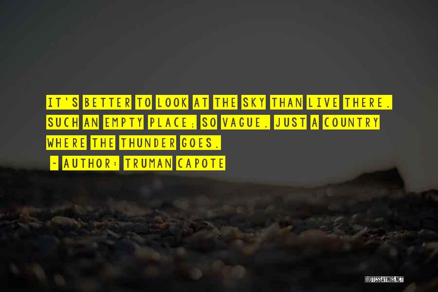 Truman Capote Quotes: It's Better To Look At The Sky Than Live There. Such An Empty Place; So Vague. Just A Country Where
