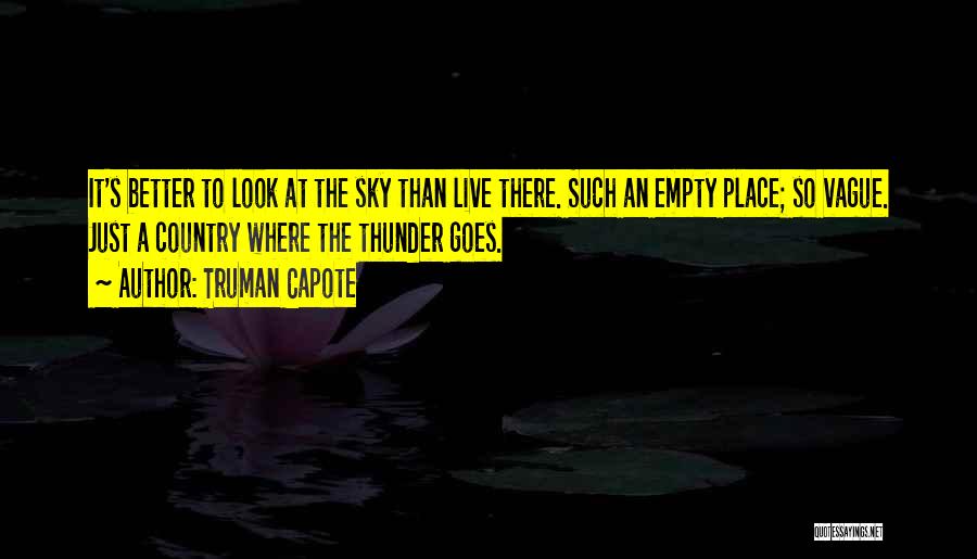 Truman Capote Quotes: It's Better To Look At The Sky Than Live There. Such An Empty Place; So Vague. Just A Country Where