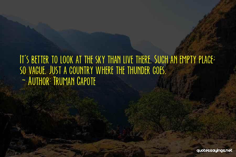 Truman Capote Quotes: It's Better To Look At The Sky Than Live There. Such An Empty Place; So Vague. Just A Country Where
