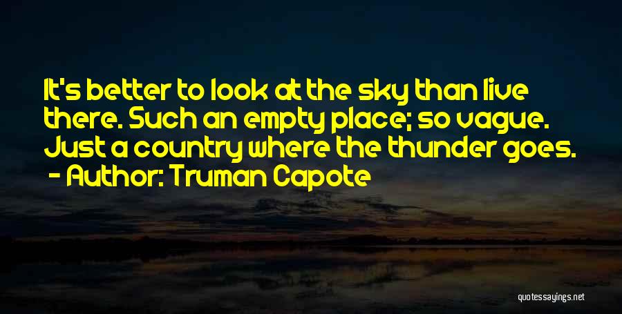 Truman Capote Quotes: It's Better To Look At The Sky Than Live There. Such An Empty Place; So Vague. Just A Country Where