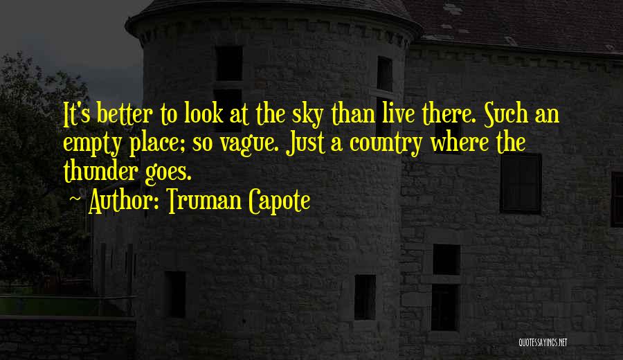 Truman Capote Quotes: It's Better To Look At The Sky Than Live There. Such An Empty Place; So Vague. Just A Country Where