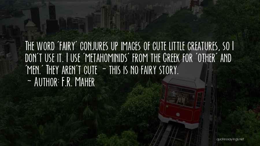 F.R. Maher Quotes: The Word 'fairy' Conjures Up Images Of Cute Little Creatures, So I Don't Use It. I Use 'metahominids' From The