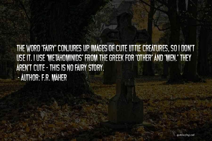 F.R. Maher Quotes: The Word 'fairy' Conjures Up Images Of Cute Little Creatures, So I Don't Use It. I Use 'metahominids' From The