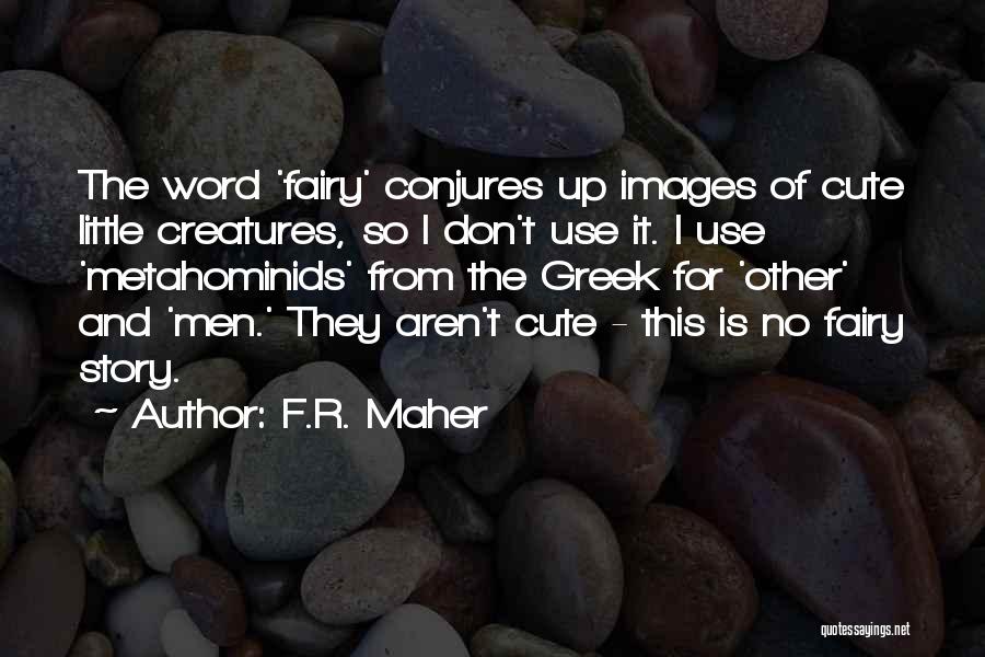 F.R. Maher Quotes: The Word 'fairy' Conjures Up Images Of Cute Little Creatures, So I Don't Use It. I Use 'metahominids' From The