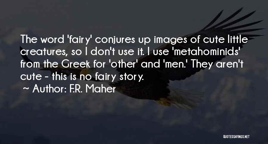 F.R. Maher Quotes: The Word 'fairy' Conjures Up Images Of Cute Little Creatures, So I Don't Use It. I Use 'metahominids' From The