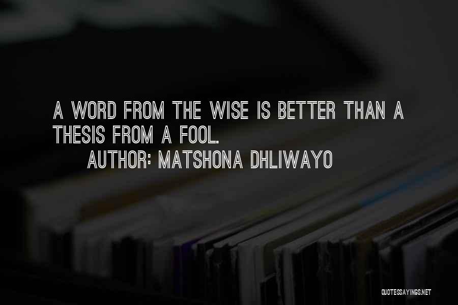 Matshona Dhliwayo Quotes: A Word From The Wise Is Better Than A Thesis From A Fool.