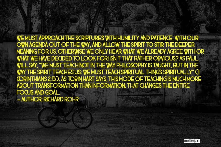 Richard Rohr Quotes: We Must Approach The Scriptures With Humility And Patience, With Our Own Agenda Out Of The Way, And Allow The