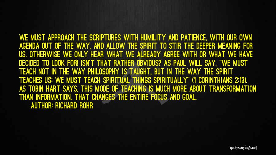 Richard Rohr Quotes: We Must Approach The Scriptures With Humility And Patience, With Our Own Agenda Out Of The Way, And Allow The