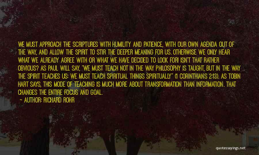 Richard Rohr Quotes: We Must Approach The Scriptures With Humility And Patience, With Our Own Agenda Out Of The Way, And Allow The