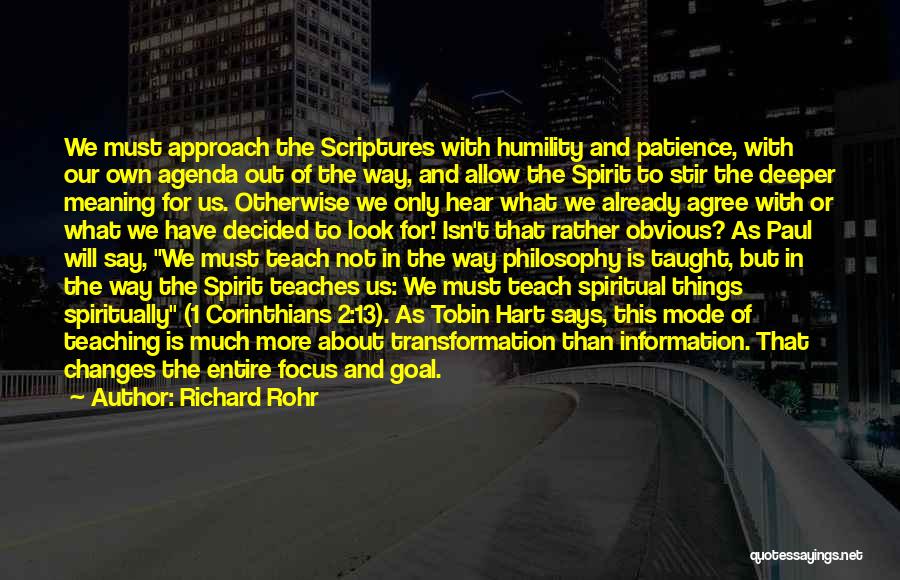 Richard Rohr Quotes: We Must Approach The Scriptures With Humility And Patience, With Our Own Agenda Out Of The Way, And Allow The