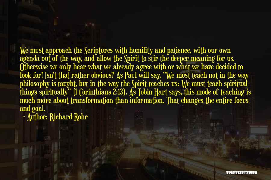 Richard Rohr Quotes: We Must Approach The Scriptures With Humility And Patience, With Our Own Agenda Out Of The Way, And Allow The