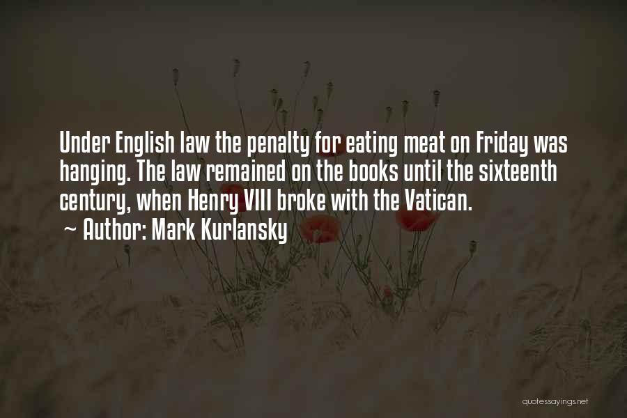 Mark Kurlansky Quotes: Under English Law The Penalty For Eating Meat On Friday Was Hanging. The Law Remained On The Books Until The