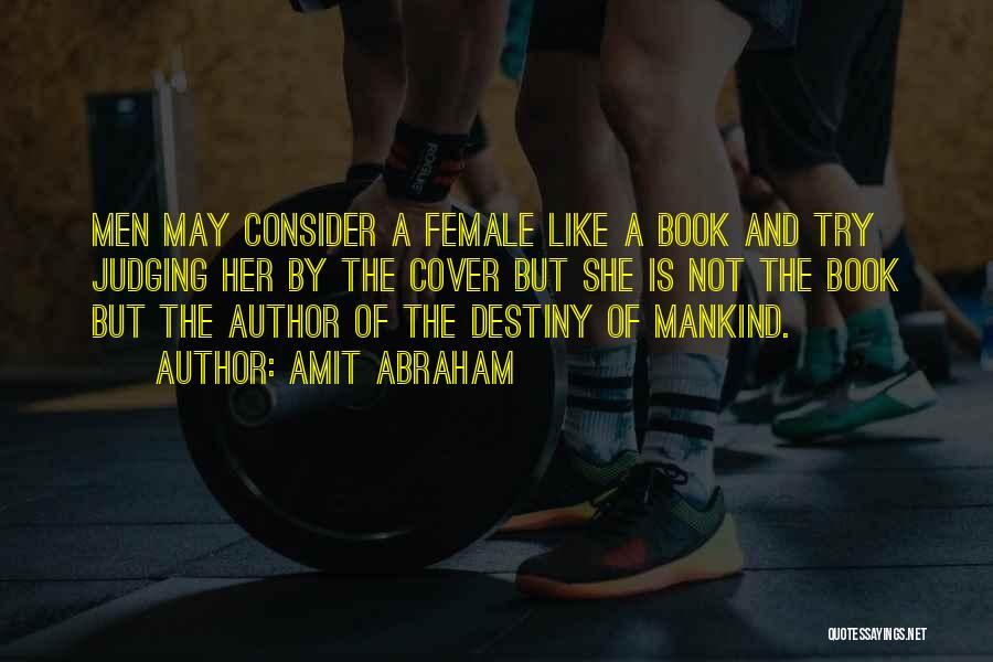 Amit Abraham Quotes: Men May Consider A Female Like A Book And Try Judging Her By The Cover But She Is Not The