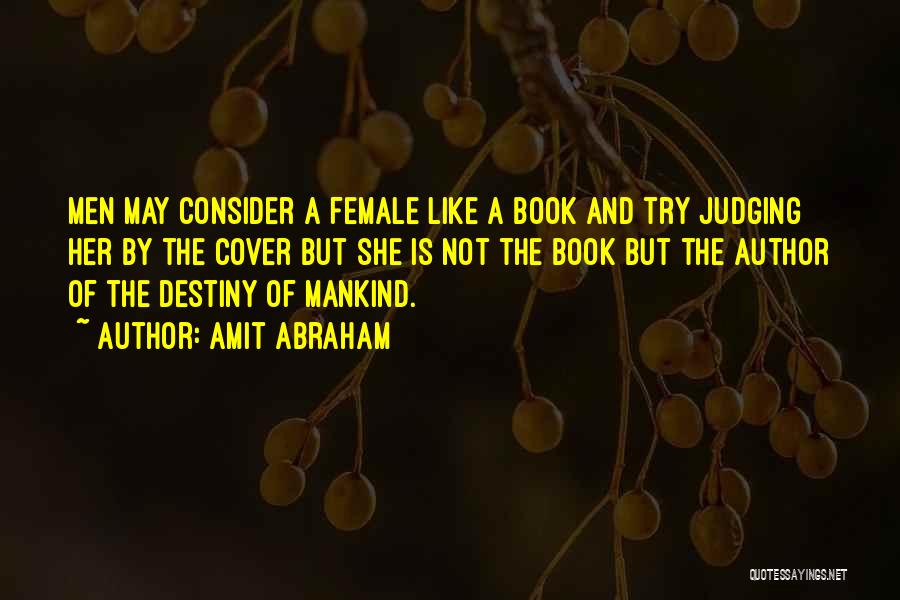 Amit Abraham Quotes: Men May Consider A Female Like A Book And Try Judging Her By The Cover But She Is Not The